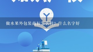 做水果外包装商标怎么样？什么名字好