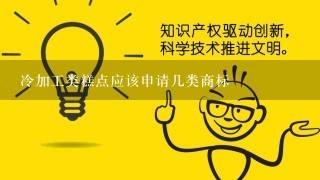 冷加工类糕点应该申请几类商标