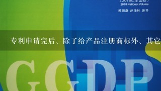 专利申请完后、除了给产品注册商标外、其它还需要做什么