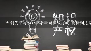 名创优品与NOME家居商标战打响 商标到底是谁