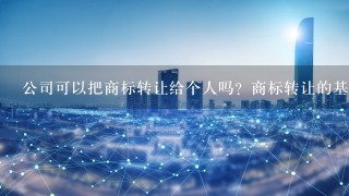 公司可以把商标转让给个人吗？商标转让的基本流程是什么？