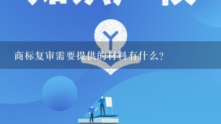 商标复审需要提供的材料有什么？