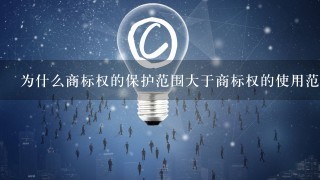 为什么商标权的保护范围大于商标权的使用范围