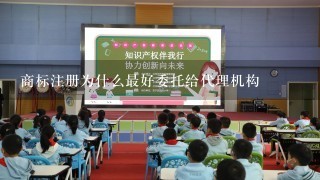 商标注册为什么最好委托给代理机构