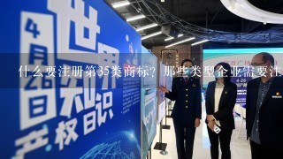 什么要注册第35类商标？那些类型企业需要注册第35类？