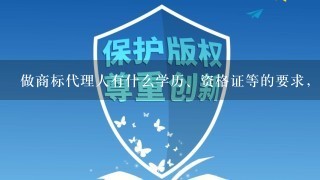 做商标代理人有什么学历、资格证等的要求，