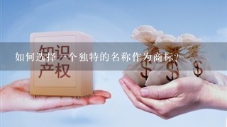 如何选择一个独特的名称作为商标？