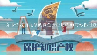 如果你没有足够的资金去注册你的商标你可以通过哪些方式保护它呢？