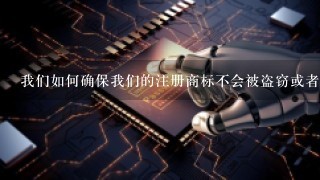 我们如何确保我们的注册商标不会被盗窃或者滥用？