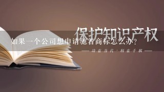 如果一个公司想申请驰着商标怎么办？