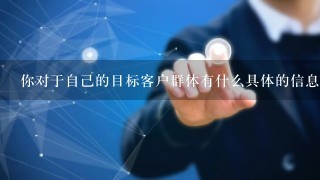 你对于自己的目标客户群体有什么具体的信息可以分享给我么？