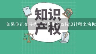 如果你正在寻找一位专业的商标设计师来为你提供帮助你会考虑使用哪种方法或渠道去选择他们？