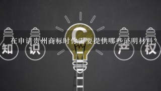 在申请贵州商标时你需要提供哪些证明材料？