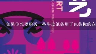 如果你想要购买一些牛皮纸袋用于包装你的商品或者个人物品你可能会选择哪种类型的牛皮纸袋来满足你的需求？为什么？