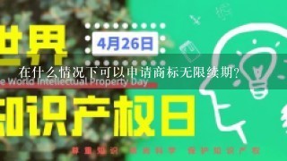 在什么情况下可以申请商标无限续期？