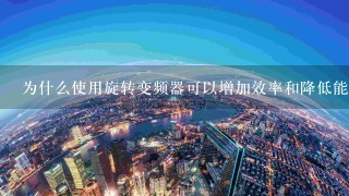 为什么使用旋转变频器可以增加效率和降低能耗