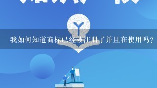 我如何知道商标已经被注册了并且在使用吗