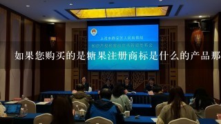 如果您购买的是糖果注册商标是什么的产品那么它是否与正品相同